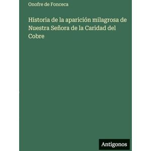 Fonceca, Onofre de Historia de la aparición milagrosa de Nuestra Señora de la Caridad del Cobre Fonceca, Onofre de Historia de la aparición milagrosa de Nuestra Señora de la Caridad del Cobre