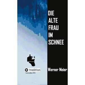 Meier, Werner Die alte Frau im Schnee: Sonderedition 2025/Neuauflage Nichts ist heilig in Heiligbrück... ein Krimi wie eine Prophezeiung... Meier, Werner Die alte Frau im Schnee: Sonderedition 2025/Neuauflage Nichts ist heilig in Heiligbrück... ein Krimi wie eine Prophezeiung...
