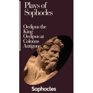 Sophocles Plays of : Oedipus the King Oedipus at Colonus Antigone Sophocles Plays of : Oedipus the King Oedipus at Colonus Antigone