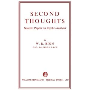 Bion, W. R. Second Thoughts: Selected Papers on Psycho-Analysis Bion, W. R. Second Thoughts: Selected Papers on Psycho-Analysis