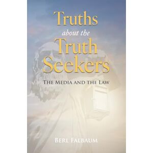 Falbaum, Berl Truths about the Truth Seekers: The Media and the Law Falbaum, Berl Truths about the Truth Seekers: The Media and the Law