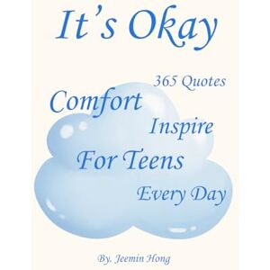 Hong, Jeemin It's Okay: 365 Quotes to Comfort and Inspire Teens Every Day Hong, Jeemin It's Okay: 365 Quotes to Comfort and Inspire Teens Every Day