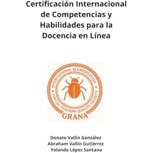 Vallín González, Auto Donato Certificación Internacional de Competencias y Habilidades para la Docencia en Línea.: Modelo GRANA Vallín González, Auto Donato Certificación Internacional de Competencias y Habilidades para la Docencia en Línea.: Modelo GRANA