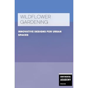 Academy Press, Continental Wildflower Gardening Innovative Designs for Urban Spaces Academy Press, Continental Wildflower Gardening Innovative Designs for Urban Spaces