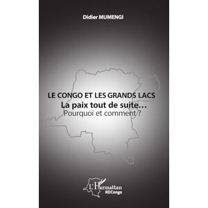 Mumengi, Didier Le Congo et les Grands lacs: La paix tout de suite… Pourquoi et comment ? Mumengi, Didier Le Congo et les Grands lacs: La paix tout de suite… Pourquoi et comment ?