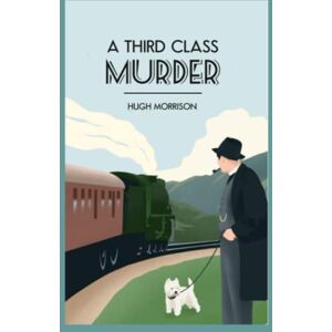 Morrison, Hugh A Third Class Murder (large print edition): a cozy 1930s mystery set in an English village Morrison, Hugh A Third Class Murder (large print edition): a cozy 1930s mystery set in an English village