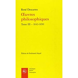 Descartes, Rene Oeuvres Philosophiques. Tome IIi 1643-1650 (Philosophies): Tome 3, 1643-1650 Descartes, Rene Oeuvres Philosophiques. Tome IIi 1643-1650 (Philosophies): Tome 3, 1643-1650