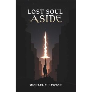 Lawton, Michael C Lost Soul Aside Game Guide: Master Every Fight, Unlock Every Secret, Conquer the Shattered Realm Lawton, Michael C Lost Soul Aside Game Guide: Master Every Fight, Unlock Every Secret, Conquer the Shattered Realm