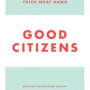 Thich Nhat Hanh Good Citizens: Creating Enlightened Society Thich Nhat Hanh Good Citizens: Creating Enlightened Society
