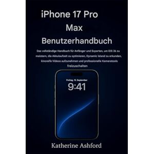 Ashford, Katherine IPHONE 17 PRO MAX BENUTZERHANDBUCH: Der vollständige Leitfaden für Anfänger und Experten, um iOS 26 zu meistern, Videos in Kinoqualität aufzunehmen und professionelle Kamerafunktionen zu nutzen. Ashford, Katherine IPHONE 17 PRO MAX BENUTZERHANDBUCH: Der vollständige Leitfaden für Anfänger und Experten, um iOS 26 zu meistern, Videos in Kinoqualität aufzunehmen und professionelle Kamerafunktionen zu nutzen.