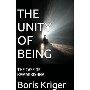 Kriger, Boris THE UNITY OF BEING: THE CASE OF RAMAKRISHNA (Philosophical Questions) Kriger, Boris THE UNITY OF BEING: THE CASE OF RAMAKRISHNA (Philosophical Questions)