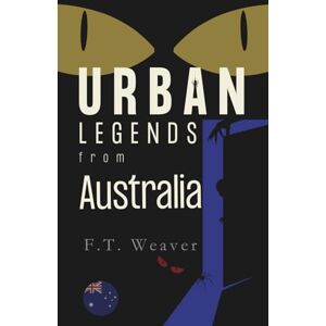 Weaver, F.T. Urban Legends from Australia: Outback Mysteries and City Frights (Urban Legends World) Weaver, F.T. Urban Legends from Australia: Outback Mysteries and City Frights (Urban Legends World)