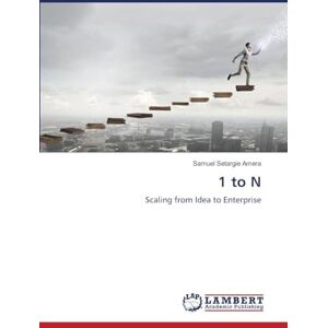 Amera, Samuel Setargie 1 to N: Scaling from Idea to Enterprise Amera, Samuel Setargie 1 to N: Scaling from Idea to Enterprise