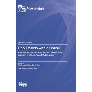 Eco-Rebels with a Cause: Representations and Explorations of Politics and Activism in Children's and YA Literature Eco-Rebels with a Cause: Representations and Explorations of Politics and Activism in Children's and YA Literature