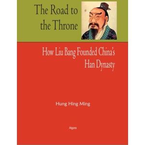 Hung, Hing Ming The Road to the Throne: How Liu Bang Founded China’s Han Dynasty Hung, Hing Ming The Road to the Throne: How Liu Bang Founded China’s Han Dynasty
