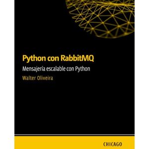 Oliveira, Walter Python con RabbitMQ: Mensajería escalable con Python": Aprenda a integrar Python con RabbitMQ para construir sistemas escalables, asíncronos y de alta disponibilidad, utilizando Pika. Oliveira, Walter Python con RabbitMQ: Mensajería escalable con Python": Aprenda a integrar Python con RabbitMQ para construir sistemas escalables, asíncronos y de alta disponibilidad, utilizando Pika.
