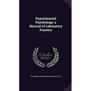 Titchener, Edward Bradford Experimental Psychology; a Manual of Laboratory Practice Titchener, Edward Bradford Experimental Psychology; a Manual of Laboratory Practice