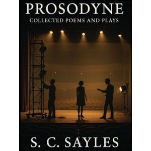 SAYLES, S C PROSODYNE: Collected Poems and Plays SAYLES, S C PROSODYNE: Collected Poems and Plays