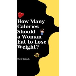Godswill, Charity How Many Calories Should a Woman Eat to Lose Weight? Godswill, Charity How Many Calories Should a Woman Eat to Lose Weight?