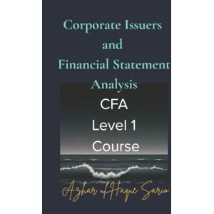 Sario, Azhar ul Haque Corporate Issuers and Financial Statement Analysis: CFA Level 1 Course Sario, Azhar ul Haque Corporate Issuers and Financial Statement Analysis: CFA Level 1 Course