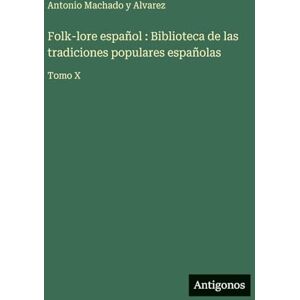 Machado y Alvarez, Antonio Folk-lore español: Biblioteca de las tradiciones populares españolas: Tomo X Machado y Alvarez, Antonio Folk-lore español: Biblioteca de las tradiciones populares españolas: Tomo X