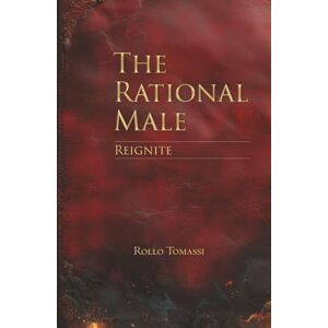Tomassi, Rollo The Rational Male – Reignite: A Guide to Self-Reinvention Tomassi, Rollo The Rational Male – Reignite: A Guide to Self-Reinvention