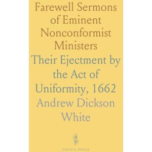 Andrew Dickson, White Farewell Sermons of Eminent Nonconformist Ministers: Their Ejectment by the Act of Uniformity, 1662 Andrew Dickson, White Farewell Sermons of Eminent Nonconformist Ministers: Their Ejectment by the Act of Uniformity, 1662