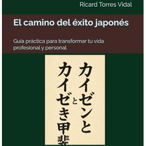 Torres Vidal, Ricard El camino del éxito japonés: Guía práctica para transformar tu vida profesional y personal Torres Vidal, Ricard El camino del éxito japonés: Guía práctica para transformar tu vida profesional y personal