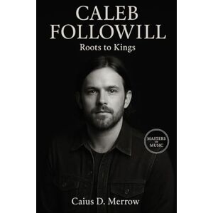 Merrow, Caius D. Caleb Followill: From Pentecostal Roots to Kings of Leon’s Stadium Rock Legacy Merrow, Caius D. Caleb Followill: From Pentecostal Roots to Kings of Leon’s Stadium Rock Legacy