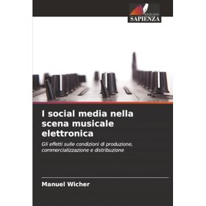 Wicher, Manuel I social media nella scena musicale elettronica: Gli effetti sulle condizioni di produzione, commercializzazione e distribuzione Wicher, Manuel I social media nella scena musicale elettronica: Gli effetti sulle condizioni di produzione, commercializzazione e distribuzione