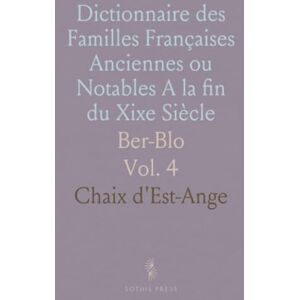 Chaix, d'Est-Ange Dictionnaire des Familles Françaises Anciennes ou Notables A la fin du Xixe Siècle: Ber-Blo Chaix, d'Est-Ange Dictionnaire des Familles Françaises Anciennes ou Notables A la fin du Xixe Siècle: Ber-Blo