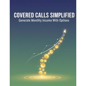 Brooks, Imraan Covered Calls Simplified: Generate Monthly Income With Options Brooks, Imraan Covered Calls Simplified: Generate Monthly Income With Options
