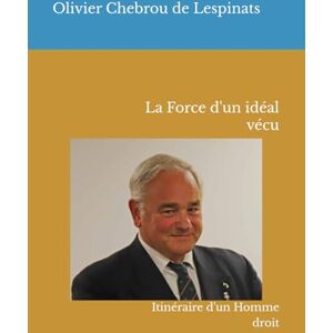 Chebrou de Lespinats, Olivier La Force d'un idéal vécu: Itinéraire d'un Homme droit (Collection de La Mérichère) Chebrou de Lespinats, Olivier La Force d'un idéal vécu: Itinéraire d'un Homme droit (Collection de La Mérichère)