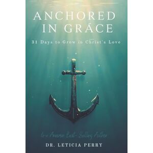 Perry, Dr. Leticia Anchored in Grace: 31 Days to Grow in Christ's Love Perry, Dr. Leticia Anchored in Grace: 31 Days to Grow in Christ's Love
