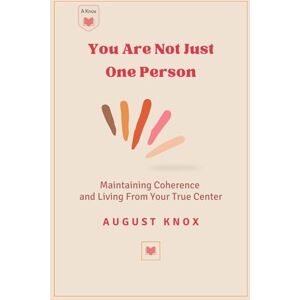 Knox, August You Are Not Just One Person: Understanding Emotional Shifts, Conflicting Reactions, and the Path to Rewriting Your Patterns for Inner Clarity Knox, August You Are Not Just One Person: Understanding Emotional Shifts, Conflicting Reactions, and the Path to Rewriting Your Patterns for Inner Clarity