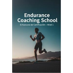 Lucas, Pablo Endurance Coaching School: El Autocurso de Certificación (Nivel 1): El método completo, de la fisiología al plan anual, con tests por capítulo y ... de entrenador profesional de endurance. Lucas, Pablo Endurance Coaching School: El Autocurso de Certificación (Nivel 1): El método completo, de la fisiología al plan anual, con tests por capítulo y ... de entrenador profesional de endurance.