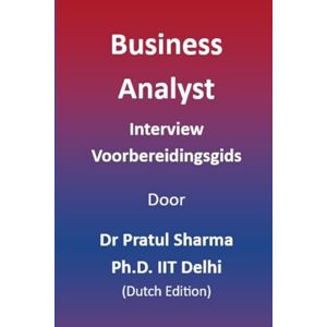 Sharma, Dr Pratul Business Analyst Interview Voorbereidingsgids: Dutch Edition: 8 Sharma, Dr Pratul Business Analyst Interview Voorbereidingsgids: Dutch Edition: 8