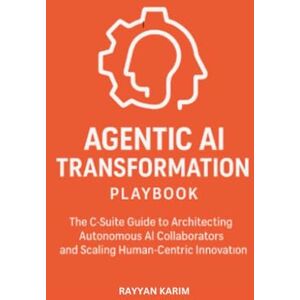Karim, Rayyan Agentic AI Transformation Playbook: C-Suite Guide to Architecting Autonomous AI Collaborators and Scaling Human-Centric Innovation (The Enterprise Transformation Series) Karim, Rayyan Agentic AI Transformation Playbook: C-Suite Guide to Architecting Autonomous AI Collaborators and Scaling Human-Centric Innovation (The Enterprise Transformation Series)