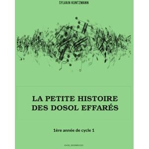 Kuntzmann, Sylvain La petite histoire des DOSOL effarés: Manuel de formation musicale 1ère année de cycle 1 Kuntzmann, Sylvain La petite histoire des DOSOL effarés: Manuel de formation musicale 1ère année de cycle 1