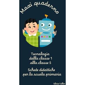 Silvia, Toller Maxi quaderno di tecnologia dalla 1 alla 5: Schede didattiche per la scuola primaria Silvia, Toller Maxi quaderno di tecnologia dalla 1 alla 5: Schede didattiche per la scuola primaria