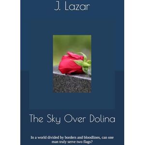 Lazar, J. The Sky Over Dolina: In a world divided by borders and bloodlines, can one man truly serve two flags? Lazar, J. The Sky Over Dolina: In a world divided by borders and bloodlines, can one man truly serve two flags?