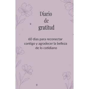 Porras R, Alexandra Diario de gratitud para mujeres: 60 días para sanar, reconectar y florecer: Incluye frases inspiradoras, ejercicios diarios de reflexión, desarrollo personal y espiritualidad femenina Porras R, Alexandra Diario de gratitud para mujeres: 60 días para sanar, reconectar y florecer: Incluye frases inspiradoras, ejercicios diarios de reflexión, desarrollo personal y espiritualidad femenina