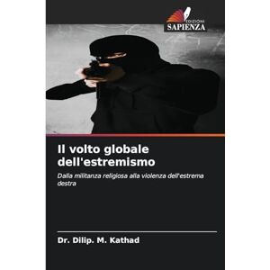 Kathad, Dr. Dilip. M. Il volto globale dell'estremismo: Dalla militanza religiosa alla violenza dell'estrema destra Kathad, Dr. Dilip. M. Il volto globale dell'estremismo: Dalla militanza religiosa alla violenza dell'estrema destra