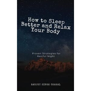 Chahal, Ranjot Singh How to Sleep Better and Relax Your Body: Proven Strategies for Restful Night Chahal, Ranjot Singh How to Sleep Better and Relax Your Body: Proven Strategies for Restful Night