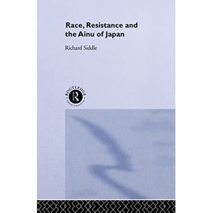 Siddle, Richard M. Race, Resistance and the Ainu of Japan (The University of Sheffield/Routledge Japanese Studies Series) Siddle, Richard M. Race, Resistance and the Ainu of Japan (The University of Sheffield/Routledge Japanese Studies Series)