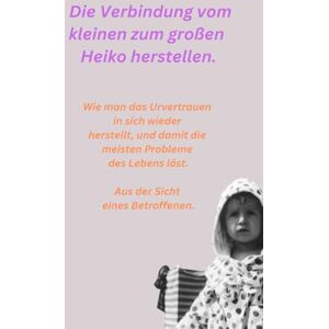 Hempel, Heiko Die Verbindung vom kleinen zum großen Heiko herstellen.: Wie man das Urvertrauen in sich wieder herstellt, und damit die meisten Probleme des Lebens löst. Aus der Sicht eines Betroffenen. Hempel, Heiko Die Verbindung vom kleinen zum großen Heiko herstellen.: Wie man das Urvertrauen in sich wieder herstellt, und damit die meisten Probleme des Lebens löst. Aus der Sicht eines Betroffenen.