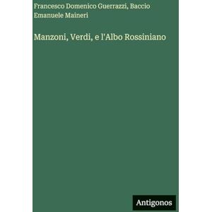 Guerrazzi, Francesco Domenico Manzoni, Verdi, e l'Albo Rossiniano Guerrazzi, Francesco Domenico Manzoni, Verdi, e l'Albo Rossiniano