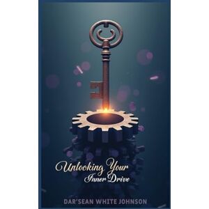 White Johnson, Dar'Sean Unlocking Your Inner Drive White Johnson, Dar'Sean Unlocking Your Inner Drive