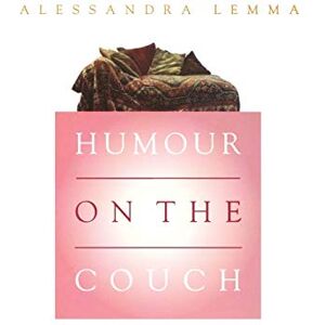 Lemma, Alessandra Humour on the Couch: Exploring Humour in Psychotherapy and Everyday Life Lemma, Alessandra Humour on the Couch: Exploring Humour in Psychotherapy and Everyday Life