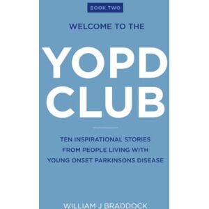 Braddock, William J. Welcome To The YOPD Club: 10 Inspirational Stories From People Living With Young Onset Parkinson’s Disease (Book 2) Braddock, William J. Welcome To The YOPD Club: 10 Inspirational Stories From People Living With Young Onset Parkinson’s Disease (Book 2)